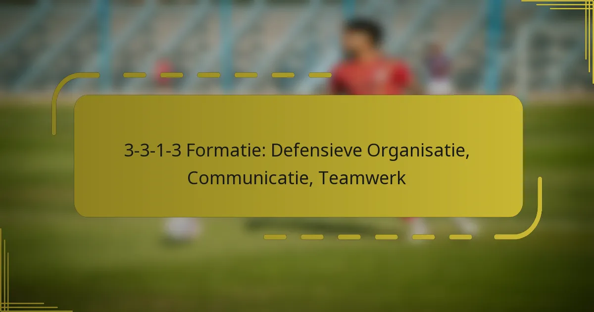 3-3-1-3 Formatie: Defensieve Organisatie, Communicatie, Teamwerk