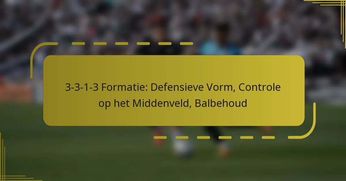 3-3-1-3 Formatie: Defensieve Vorm, Controle op het Middenveld, Balbehoud