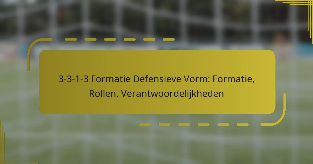 3-3-1-3 Formatie Defensieve Vorm: Formatie, Rollen, Verantwoordelijkheden