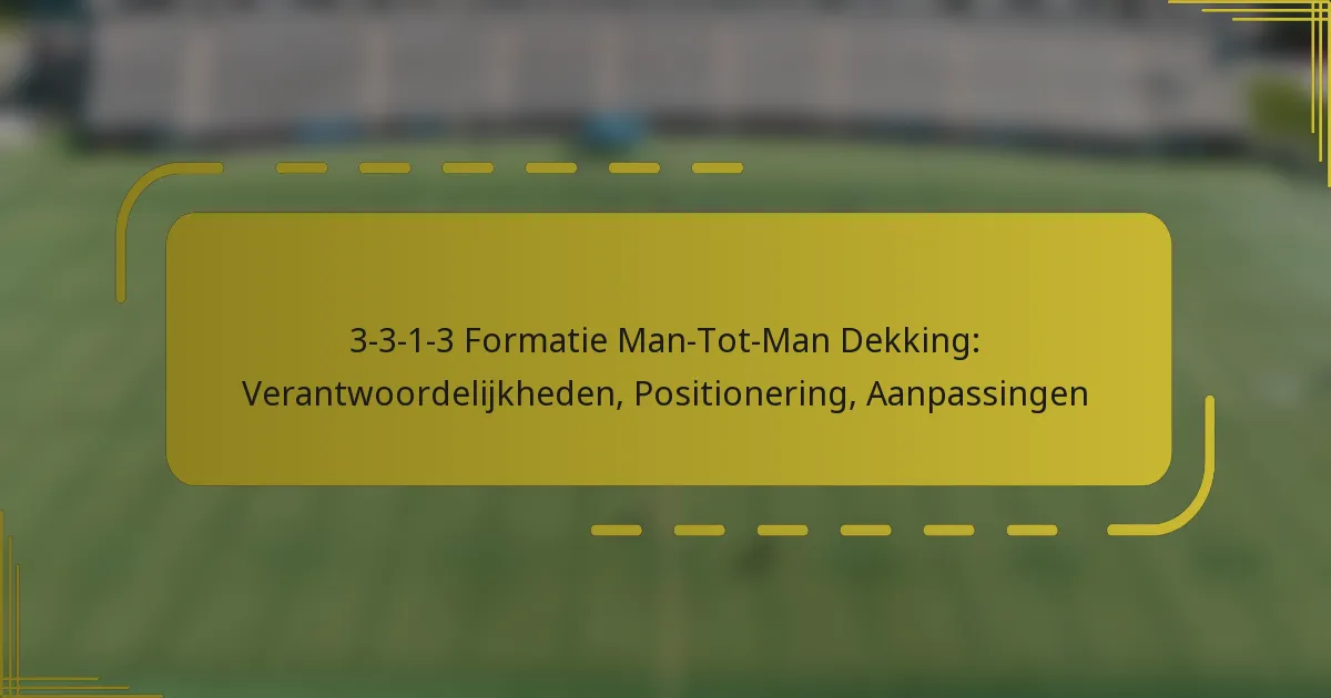 3-3-1-3 Formatie Man-Tot-Man Dekking: Verantwoordelijkheden, Positionering, Aanpassingen