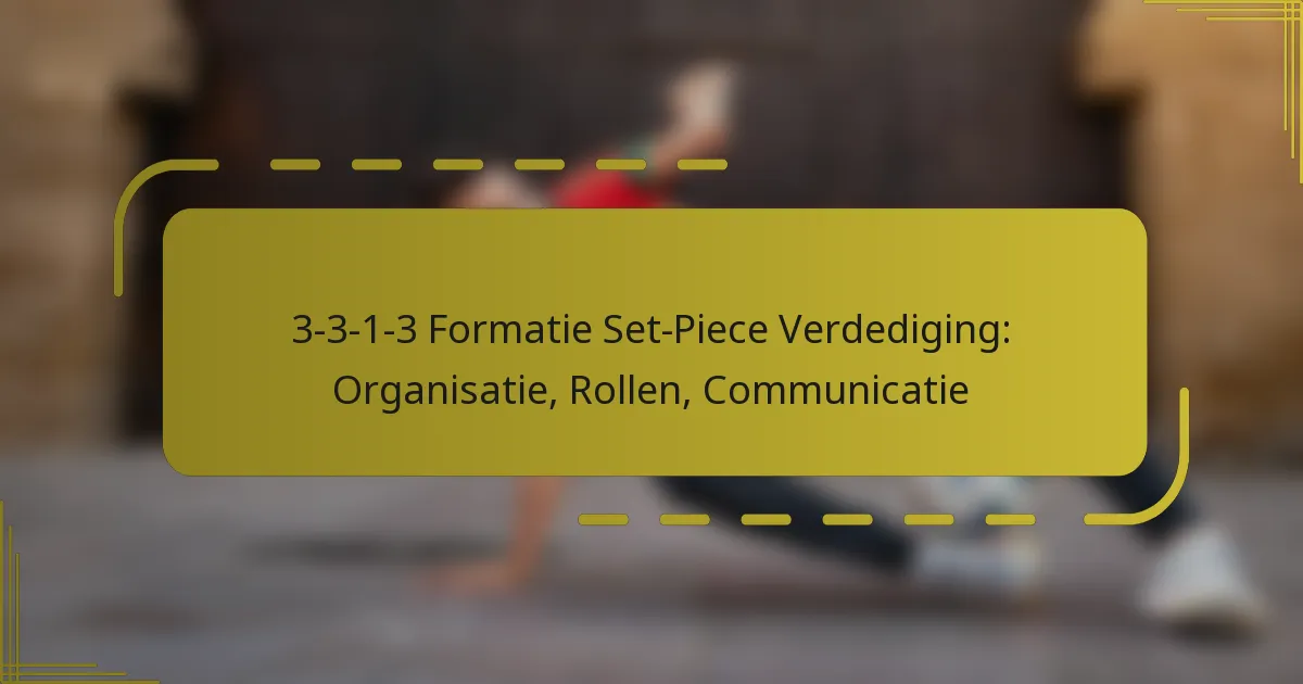 3-3-1-3 Formatie Set-Piece Verdediging: Organisatie, Rollen, Communicatie