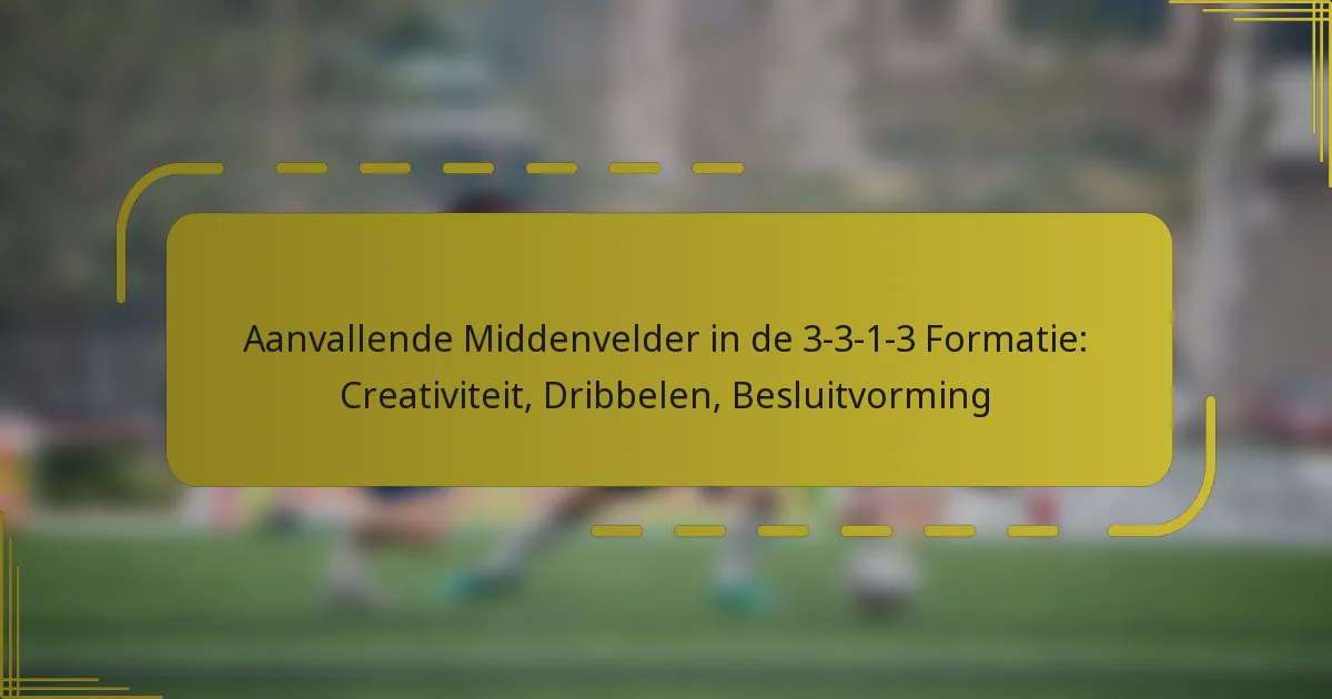 Aanvallende Middenvelder in de 3-3-1-3 Formatie: Creativiteit, Dribbelen, Besluitvorming