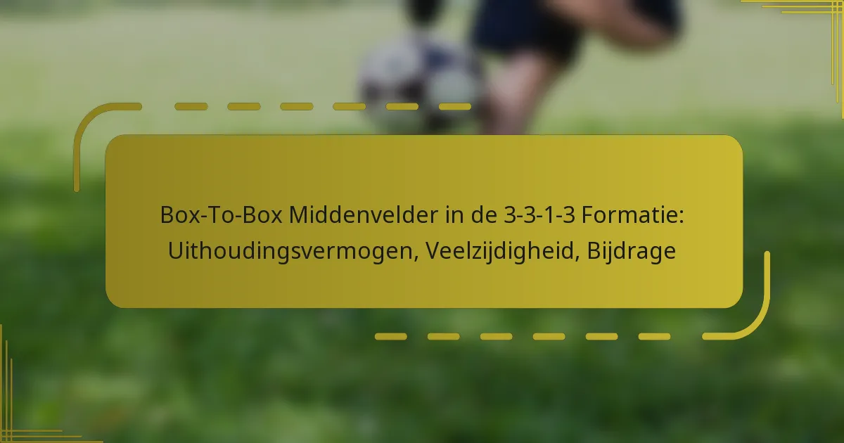 Box-To-Box Middenvelder in de 3-3-1-3 Formatie: Uithoudingsvermogen, Veelzijdigheid, Bijdrage