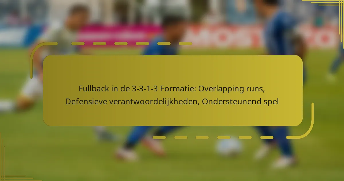 Fullback in de 3-3-1-3 Formatie: Overlapping runs, Defensieve verantwoordelijkheden, Ondersteunend spel