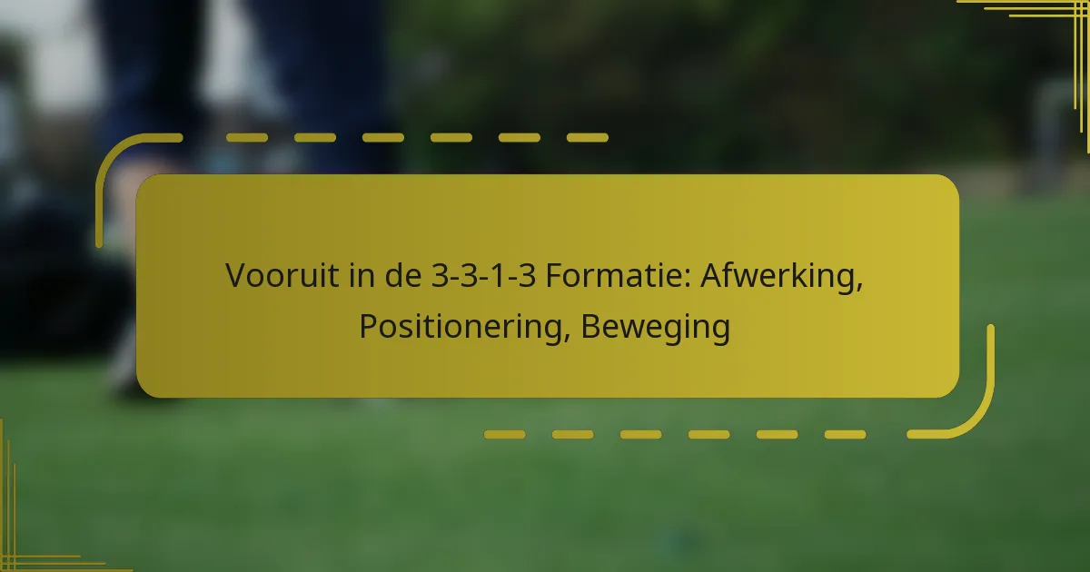 Vooruit in de 3-3-1-3 Formatie: Afwerking, Positionering, Beweging