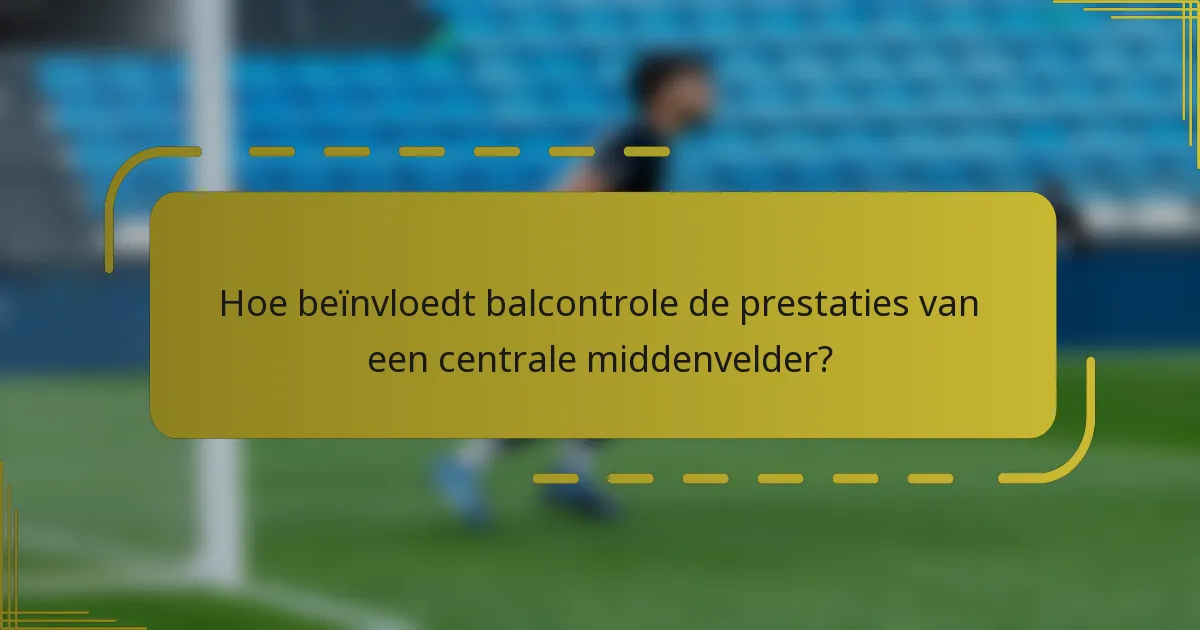 Hoe beïnvloedt balcontrole de prestaties van een centrale middenvelder?