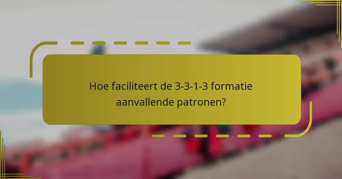 Hoe faciliteert de 3-3-1-3 formatie aanvallende patronen?