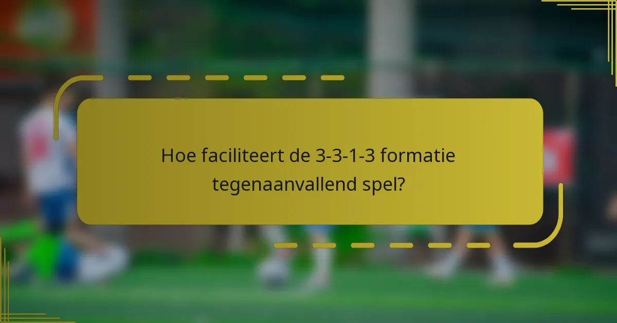 Hoe faciliteert de 3-3-1-3 formatie tegenaanvallend spel?