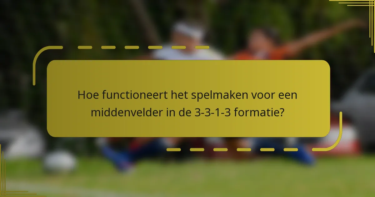 Hoe functioneert het spelmaken voor een middenvelder in de 3-3-1-3 formatie?