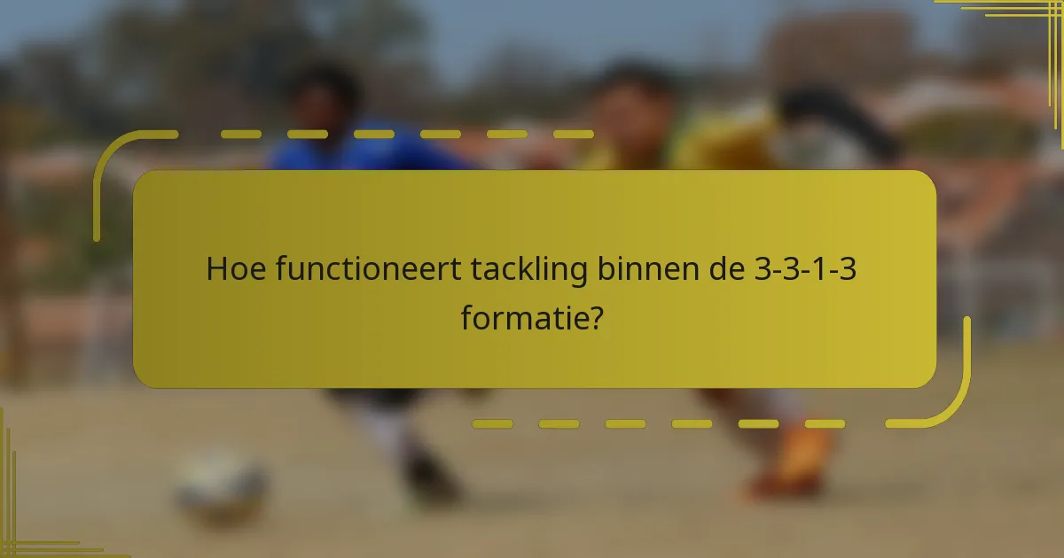 Hoe functioneert tackling binnen de 3-3-1-3 formatie?