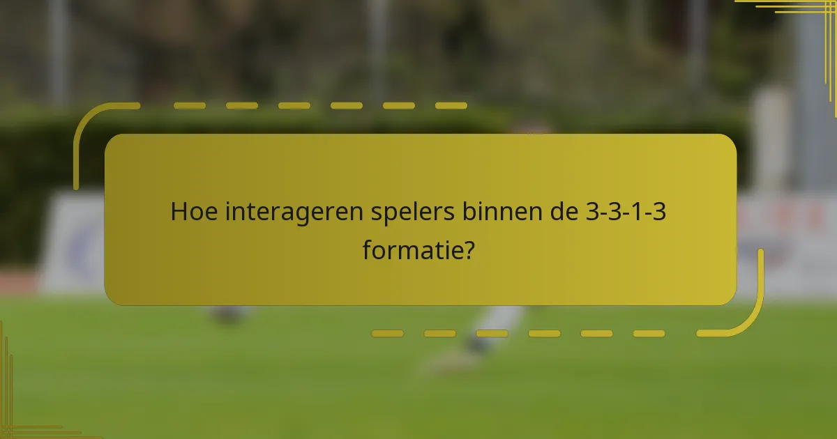 Hoe interageren spelers binnen de 3-3-1-3 formatie?