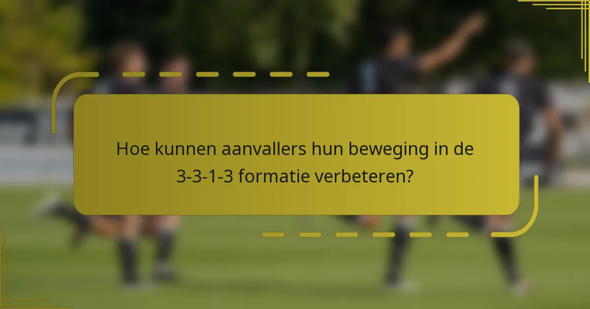 Hoe kunnen aanvallers hun beweging in de 3-3-1-3 formatie verbeteren?