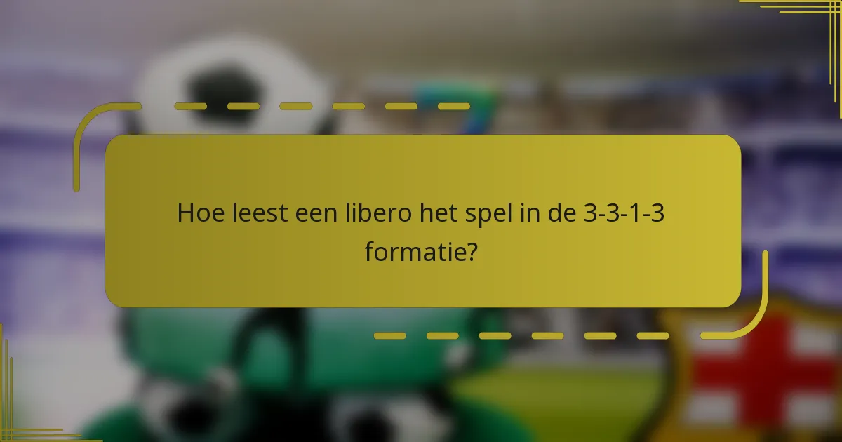 Hoe leest een libero het spel in de 3-3-1-3 formatie?