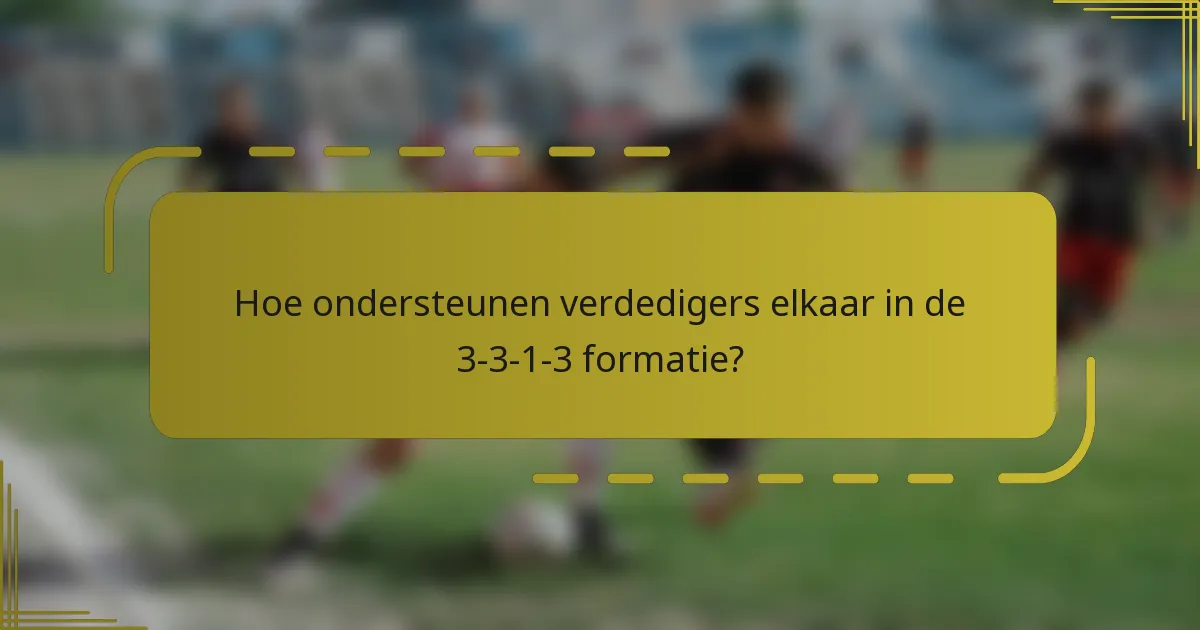 Hoe ondersteunen verdedigers elkaar in de 3-3-1-3 formatie?