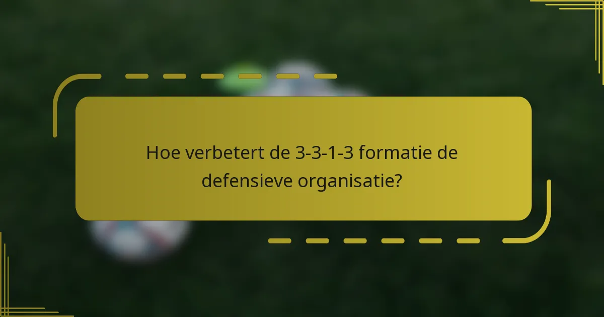 Hoe verbetert de 3-3-1-3 formatie de defensieve organisatie?