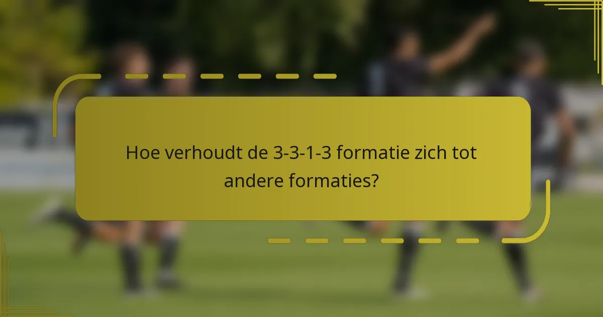 Hoe verhoudt de 3-3-1-3 formatie zich tot andere formaties?