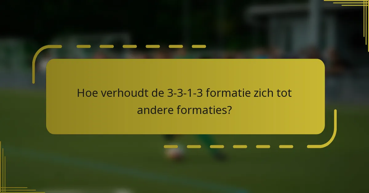 Hoe verhoudt de 3-3-1-3 formatie zich tot andere formaties?