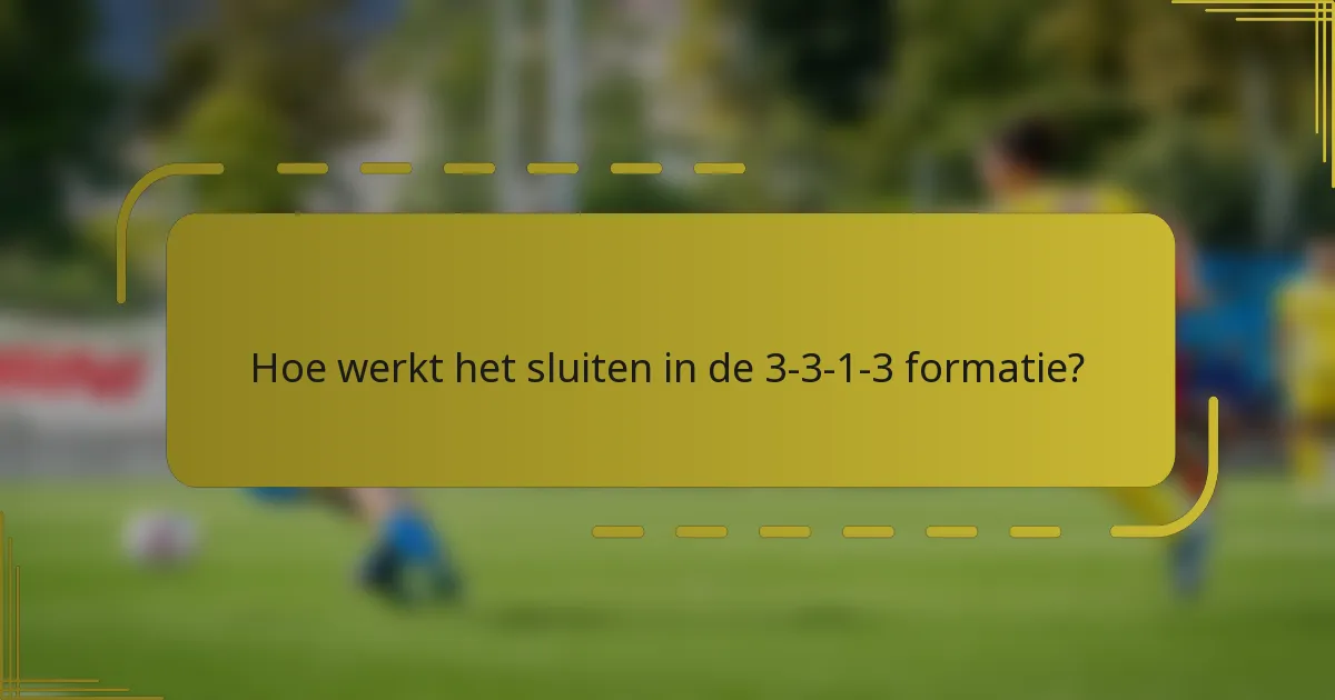 Hoe werkt het sluiten in de 3-3-1-3 formatie?
