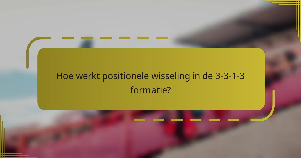 Hoe werkt positionele wisseling in de 3-3-1-3 formatie?