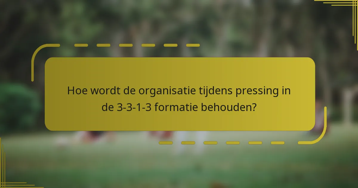 Hoe wordt de organisatie tijdens pressing in de 3-3-1-3 formatie behouden?