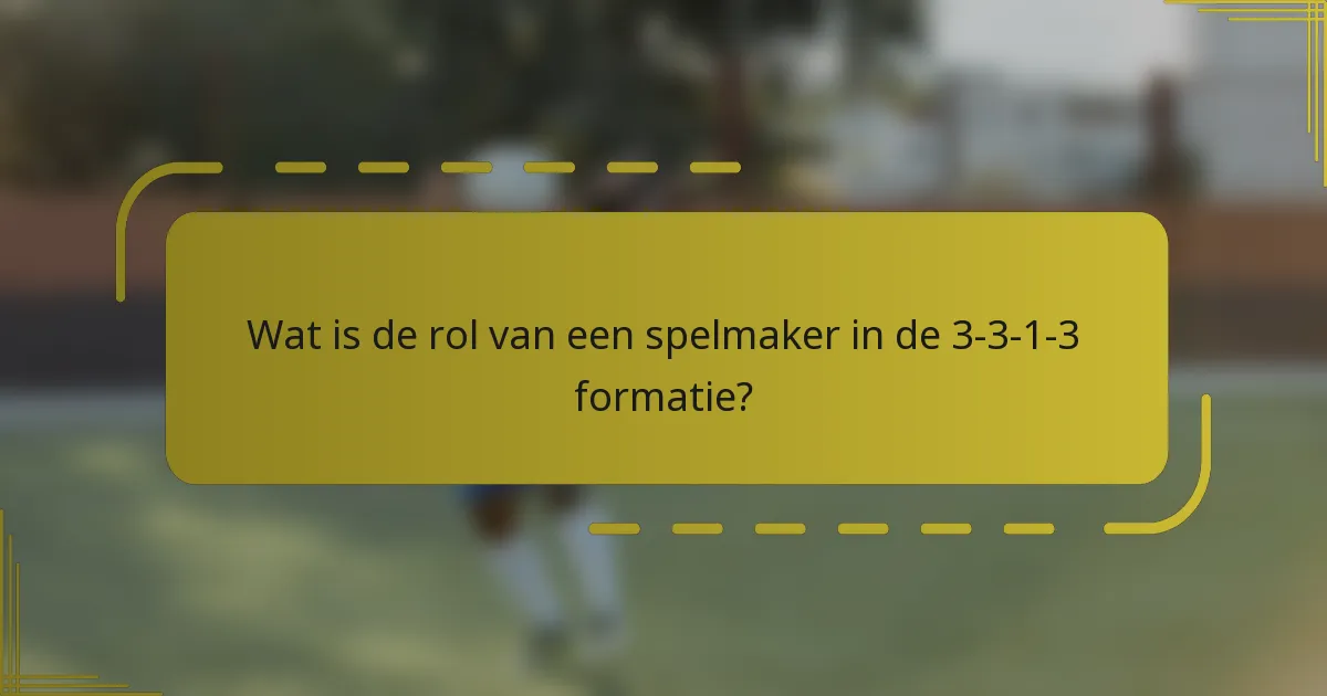 Wat is de rol van een spelmaker in de 3-3-1-3 formatie?