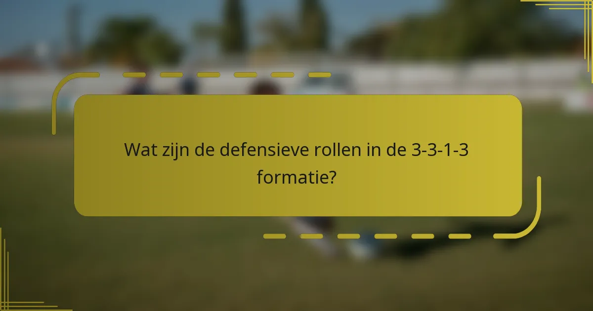 Wat zijn de defensieve rollen in de 3-3-1-3 formatie?