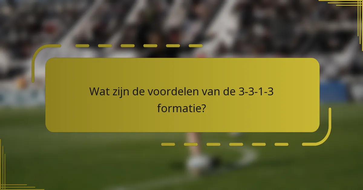 Wat zijn de voordelen van de 3-3-1-3 formatie?