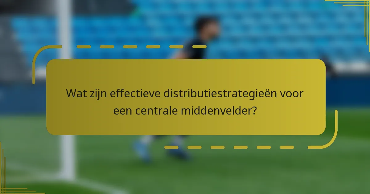 Wat zijn effectieve distributiestrategieën voor een centrale middenvelder?