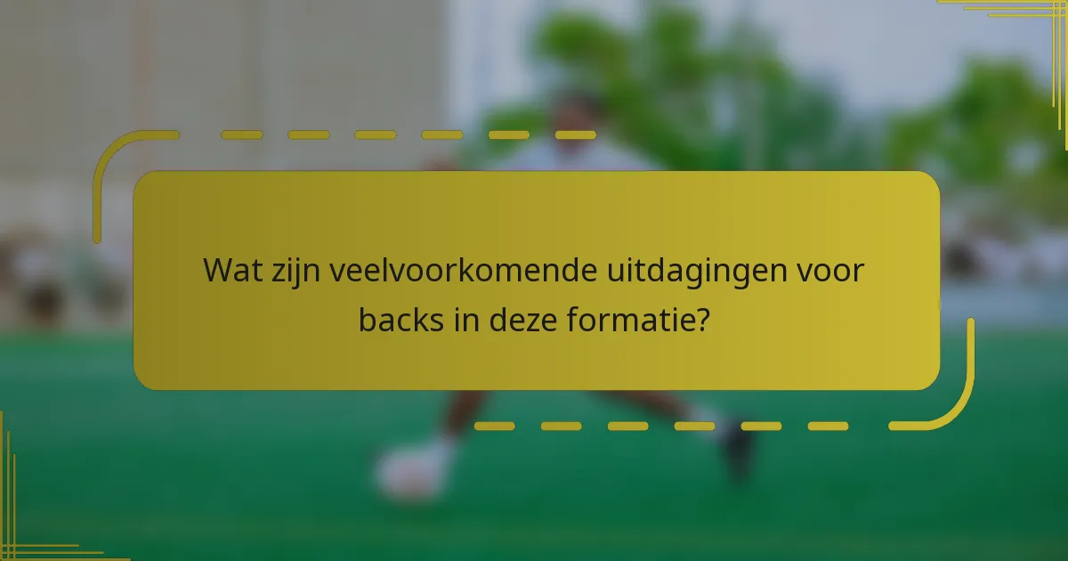 Wat zijn veelvoorkomende uitdagingen voor backs in deze formatie?