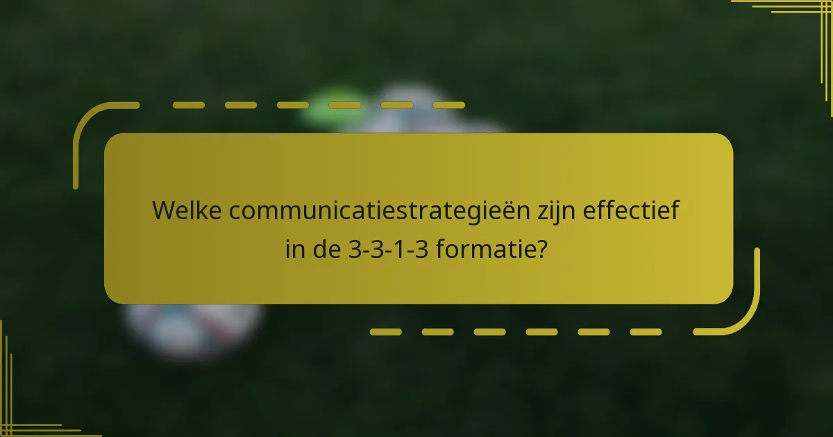 Welke communicatiestrategieën zijn effectief in de 3-3-1-3 formatie?