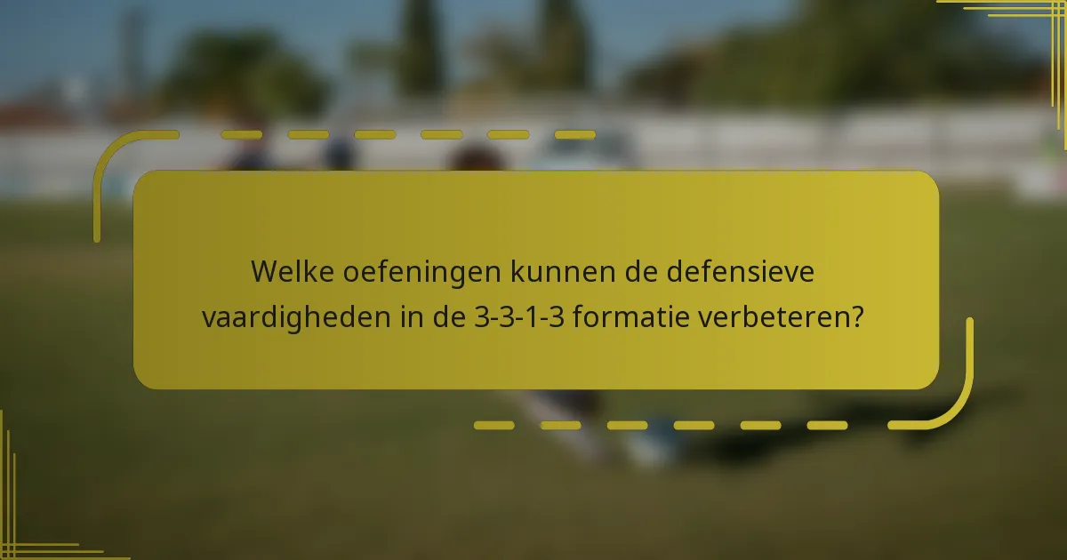 Welke oefeningen kunnen de defensieve vaardigheden in de 3-3-1-3 formatie verbeteren?