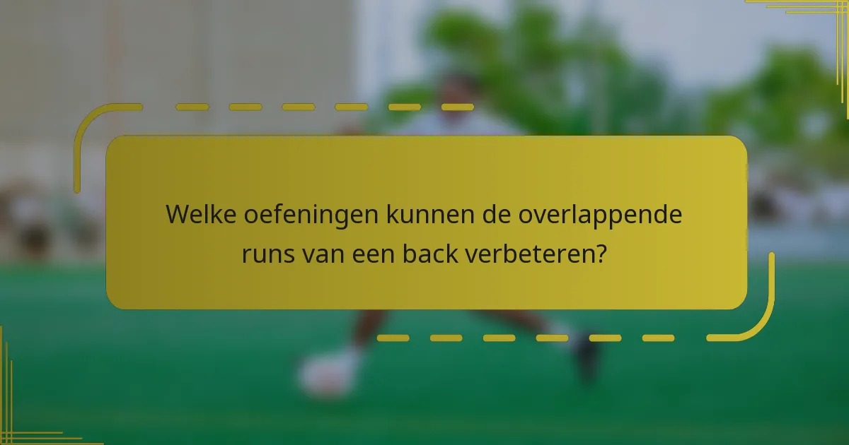 Welke oefeningen kunnen de overlappende runs van een back verbeteren?